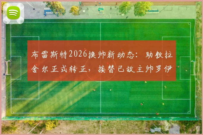 布雷斯特2026换帅新动态：助教拉舍尔正式转正，接替已故主帅罗伊，球队未来规划解析