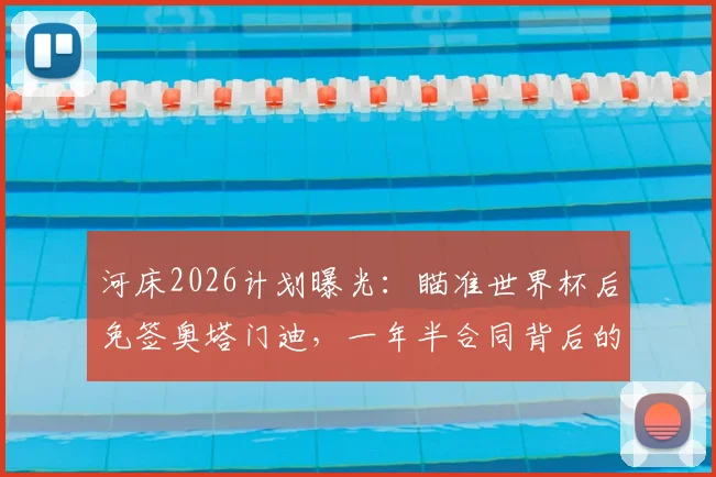 河床2026计划曝光：瞄准世界杯后免签奥塔门迪，一年半合同背后的考量与风险全解析